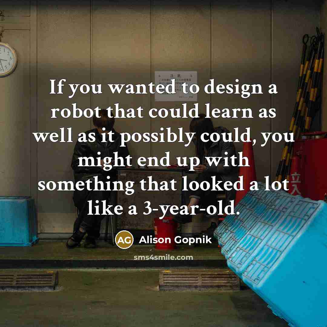 “If you wanted to design a robot that could learn…” quote by Alison Gopnik
