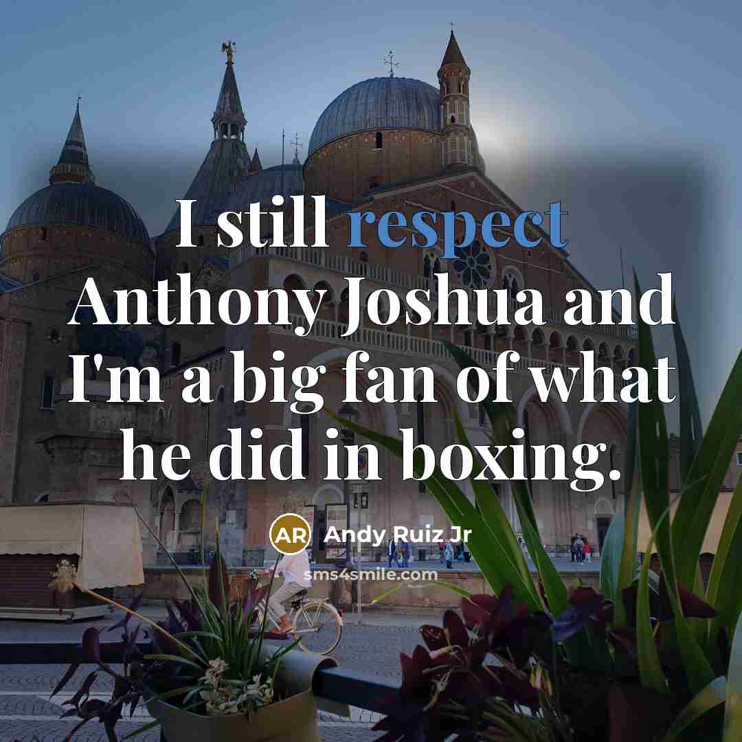 “I still respect Anthony Joshua and I'm a big fan…” quote by Andy Ruiz Jr