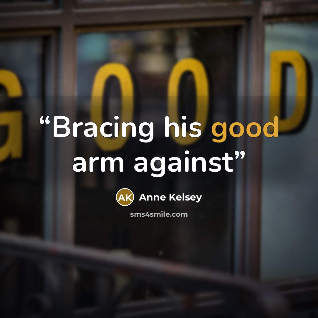 “Bracing his good arm against” quote by Anne Kelsey