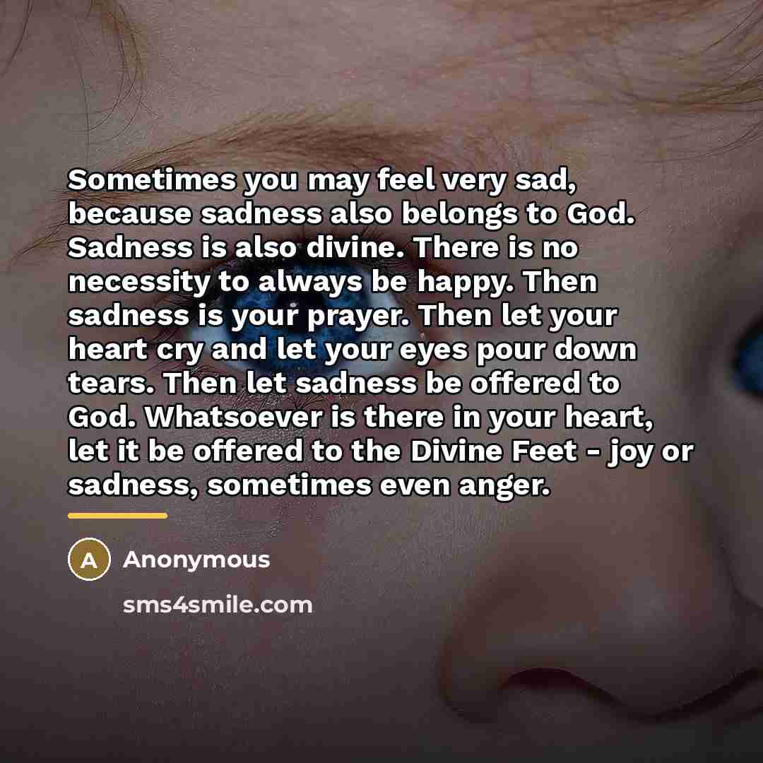 “Sometimes you may feel very sad, because sadness also belongs…” quote by Anonymous