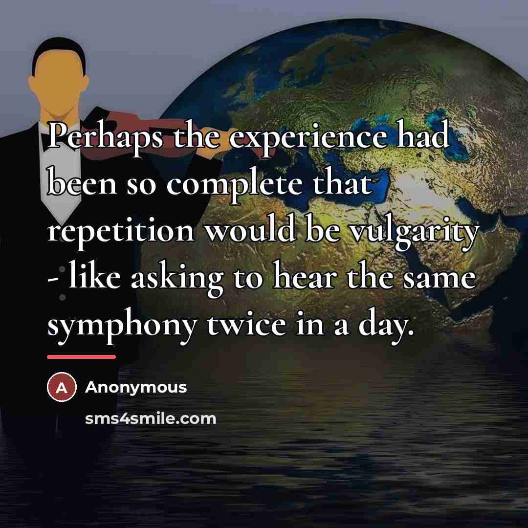 “Perhaps the experience had been so complete that repetition would…” quote by Anonymous