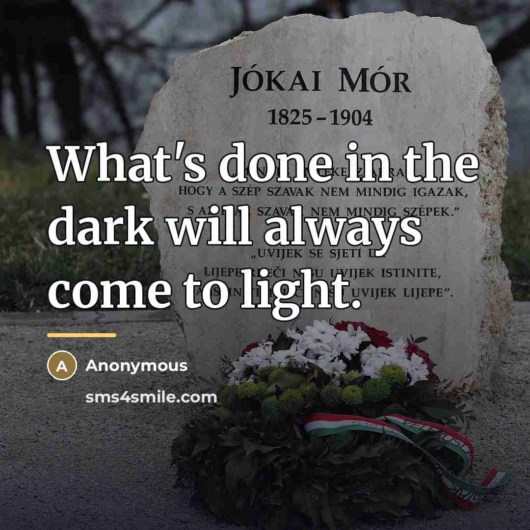 “What's done in the dark will always come to light.…” quote by Anonymous