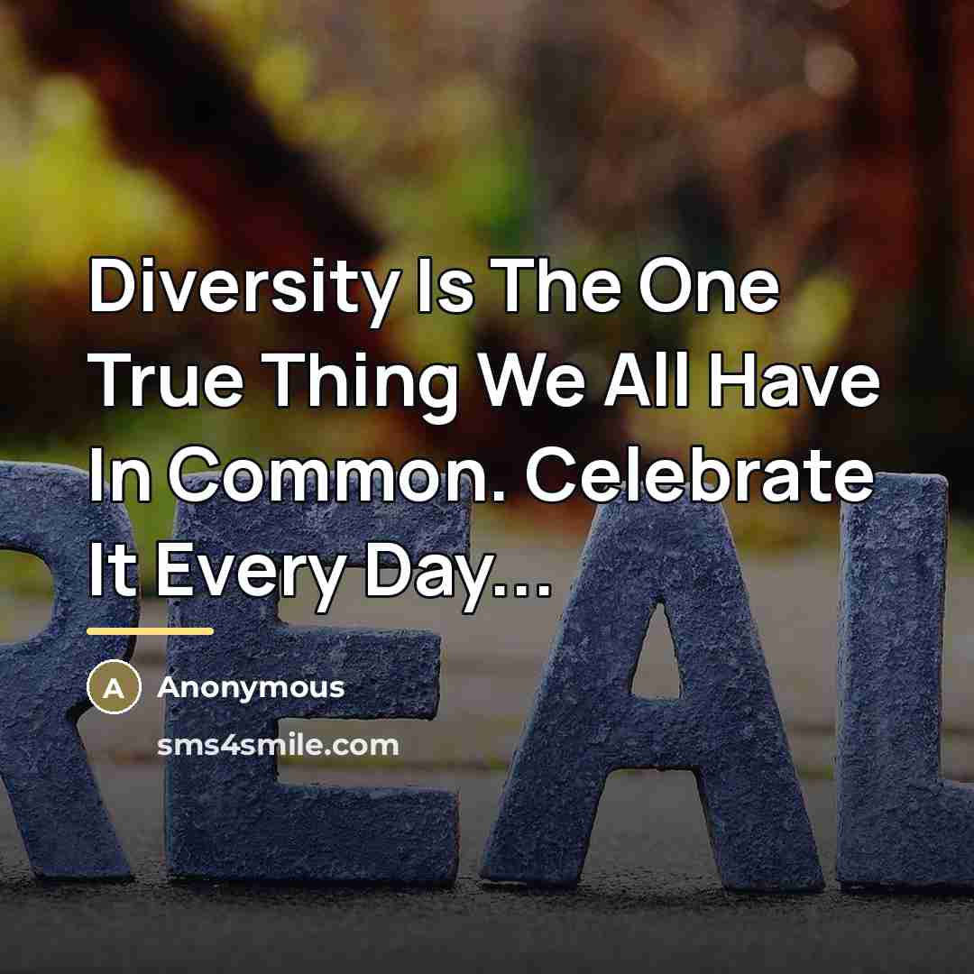 “Diversity Is The One True Thing We All Have In…” quote by Anonymous