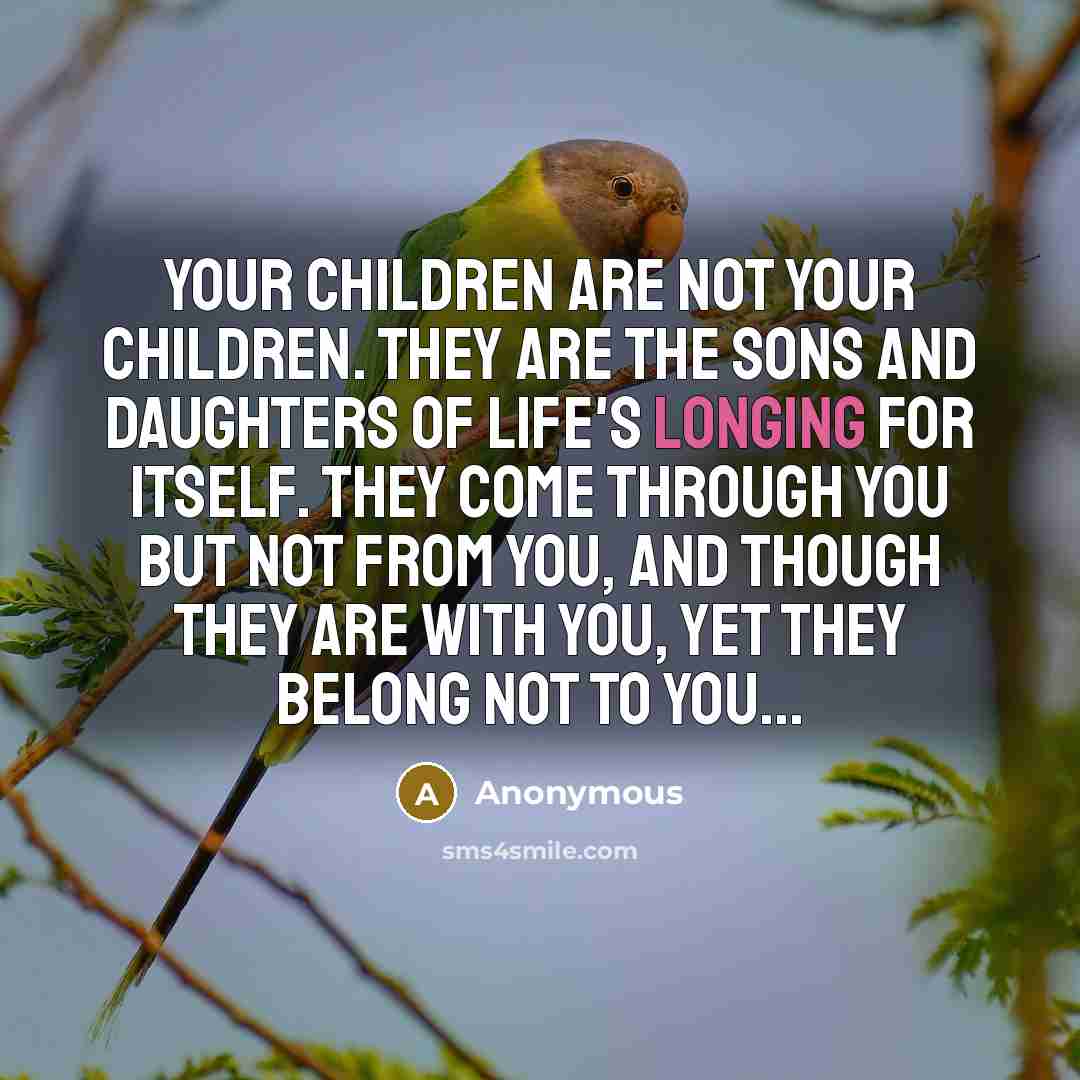 “Your children are not your children. They are the sons…” quote by Anonymous