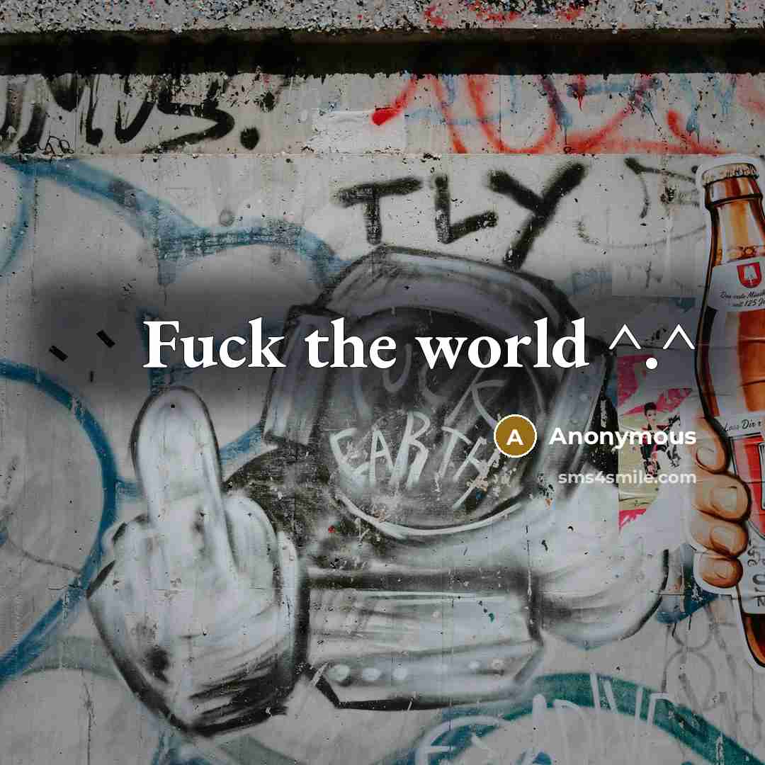 “Fuck the world ^.^…” quote by Anonymous