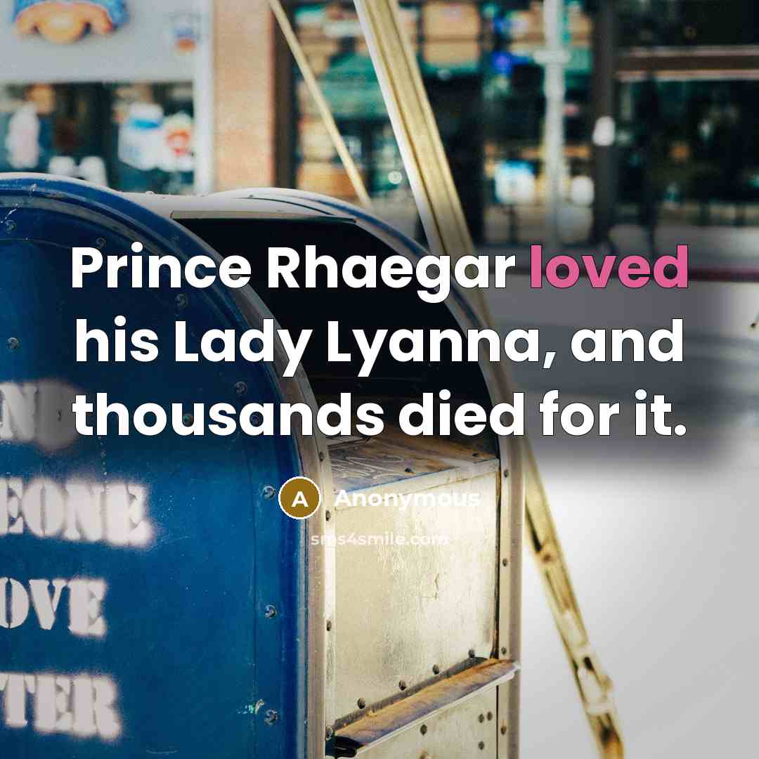 “Prince Rhaegar loved his Lady Lyanna, and thousands died for…” quote by Anonymous
