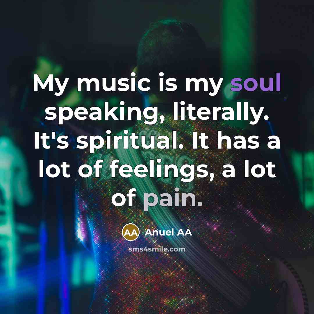 “My music is my soul speaking, literally. It's spiritual. It…” quote by Anuel AA