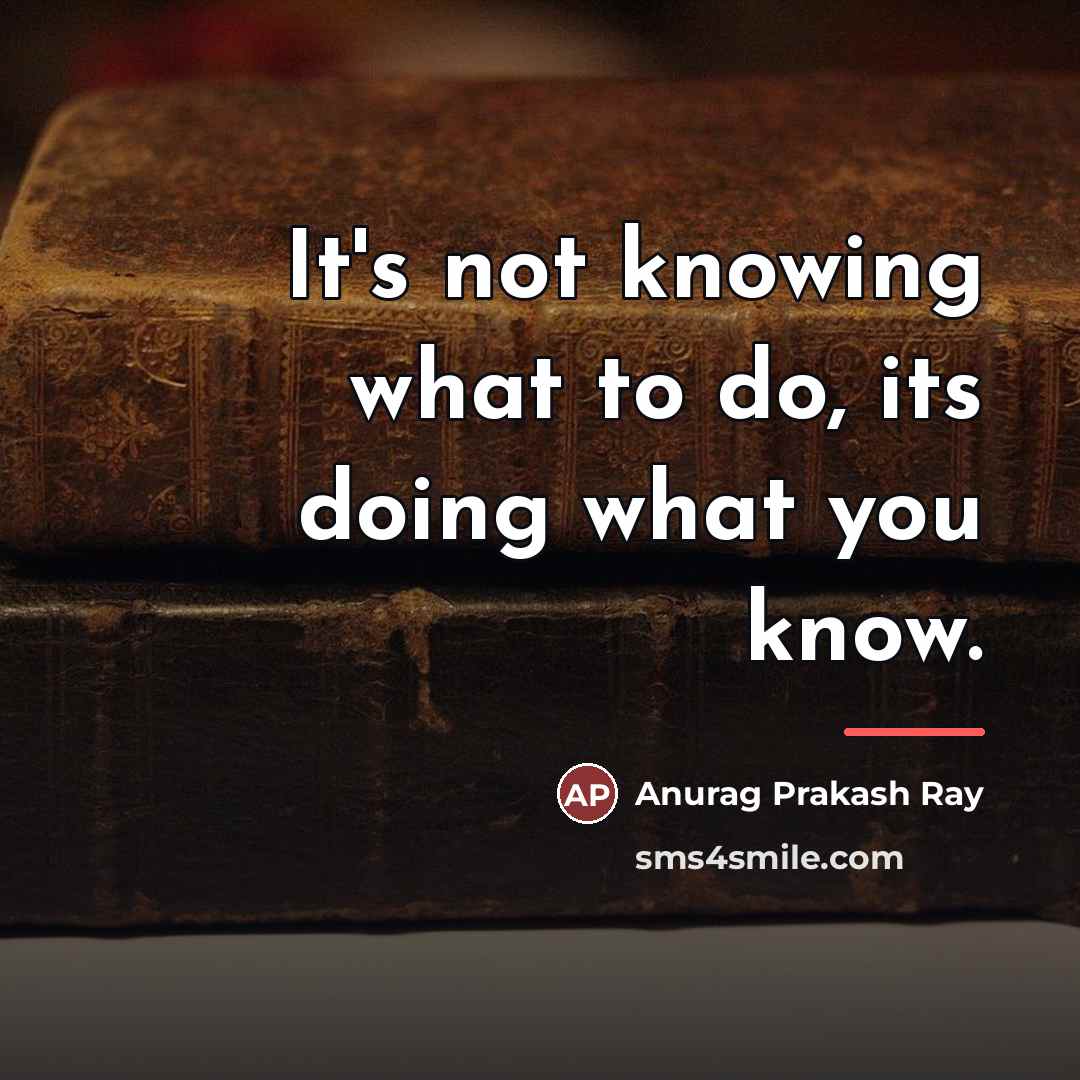 “It's not knowing what to do, its doing what you…” quote by Anurag Prakash Ray
