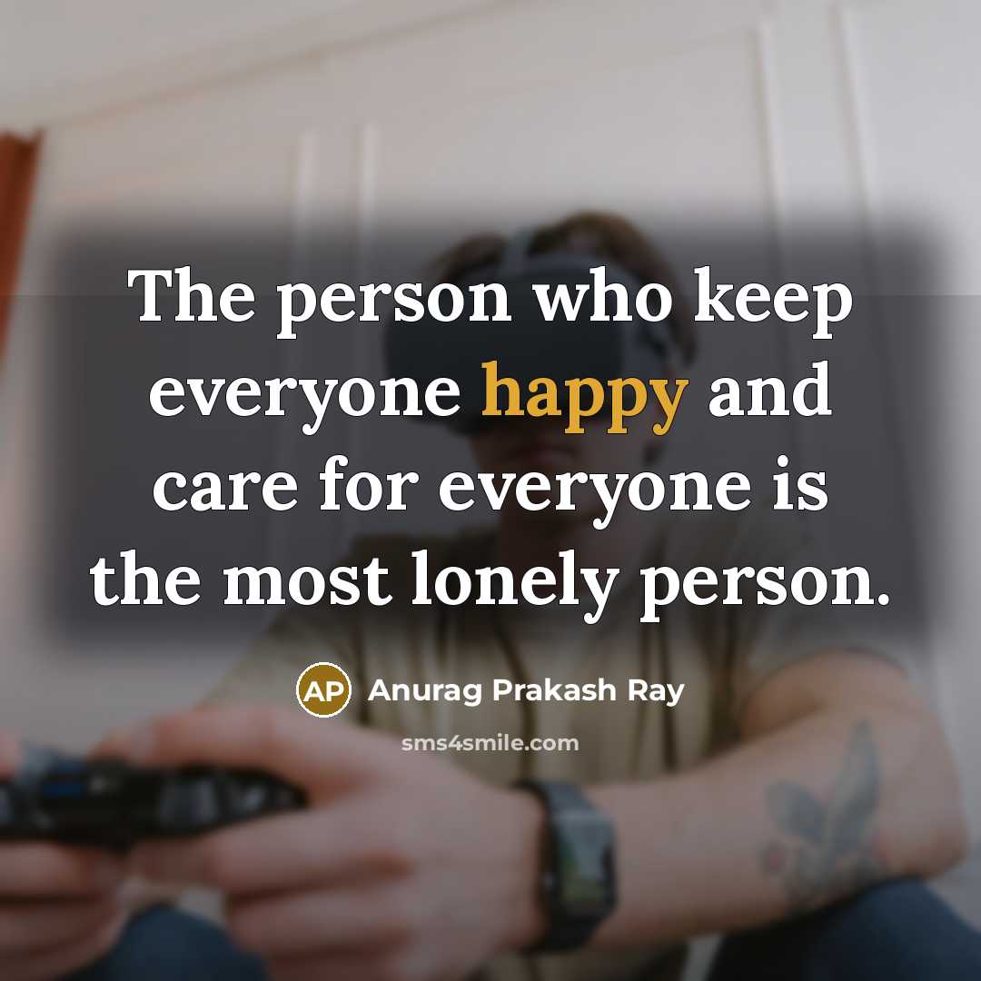 “The person who keep everyone happy and care for everyone…” quote by Anurag Prakash Ray