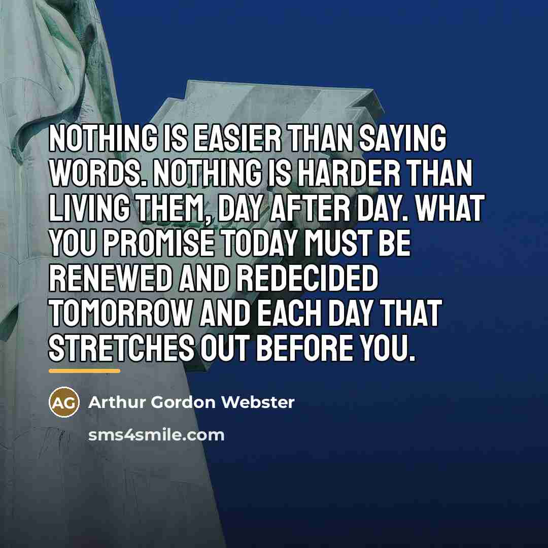 “Nothing is easier than saying words. Nothing is harder than…” quote by Arthur Gordon Webster
