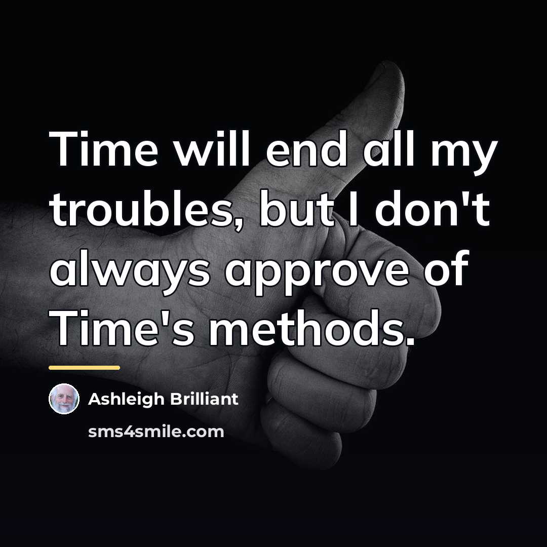 “Time will end all my troubles, but I don't always…” quote by Ashleigh Brilliant