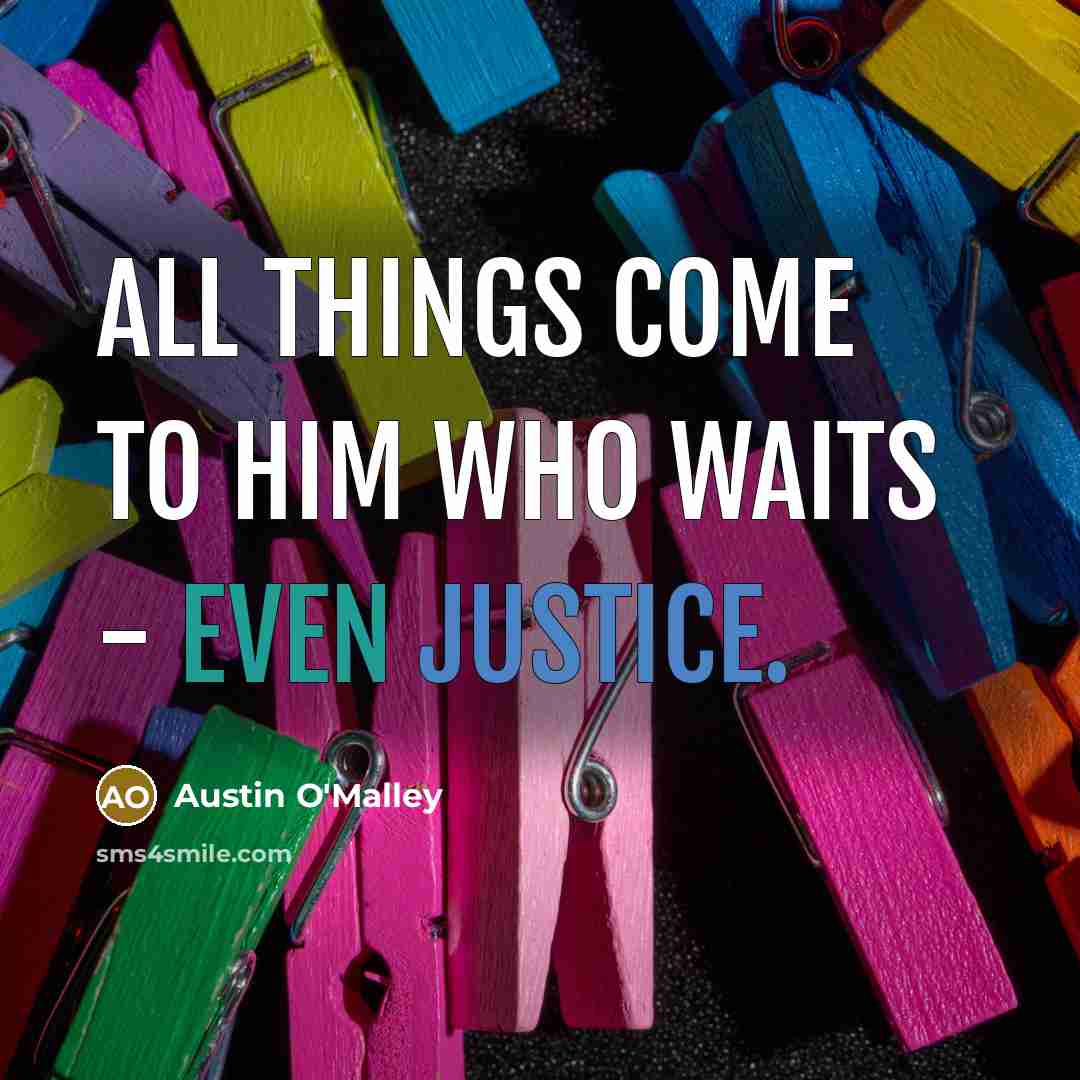“All things come to him who waits - even justice.…” quote by Austin O'Malley