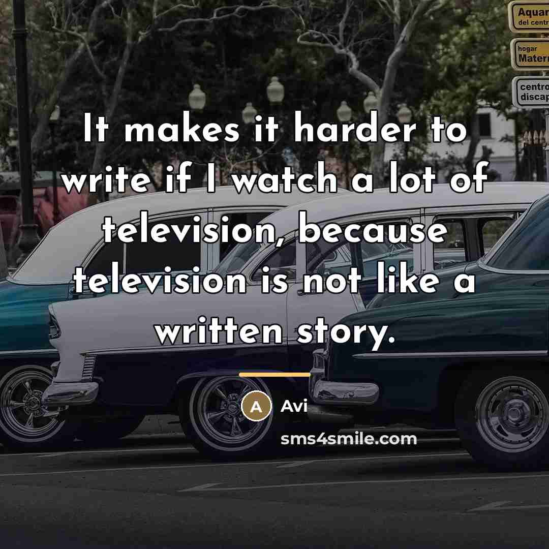 “It makes it harder to write if I watch a…” quote by Avi