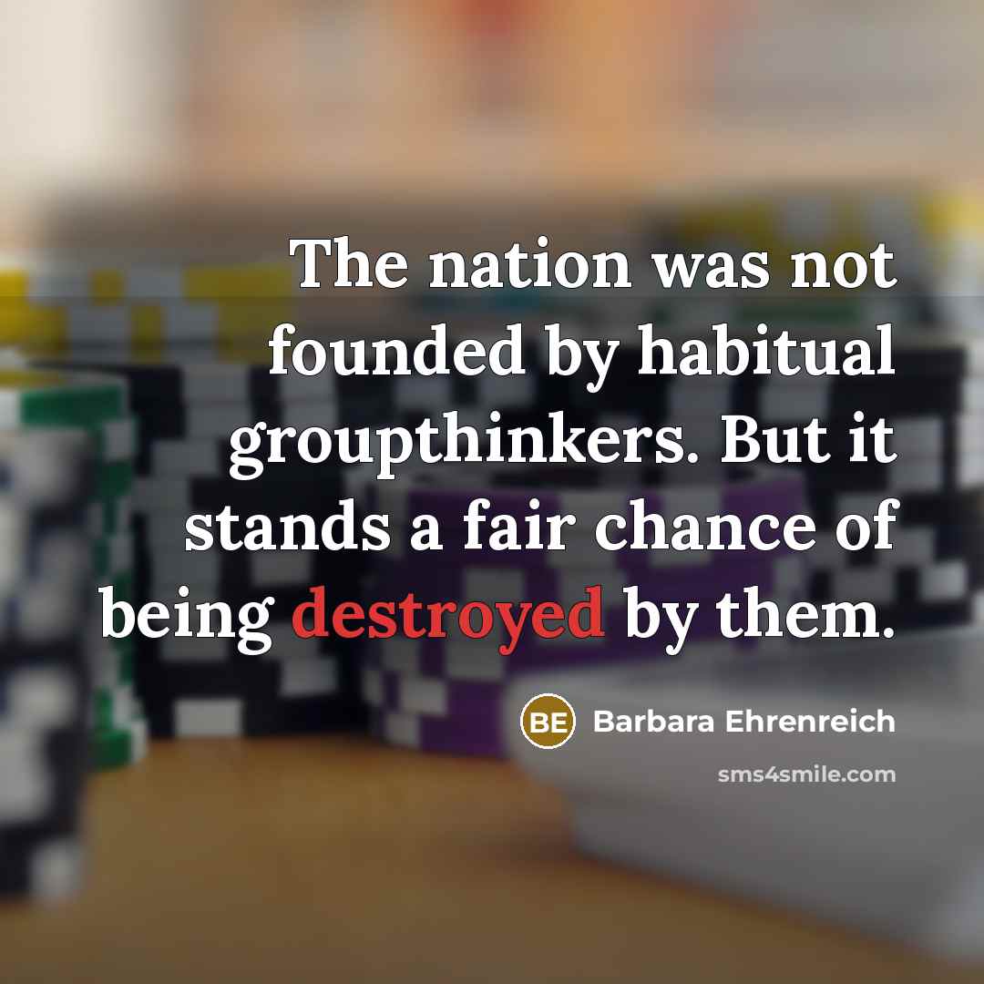 “The nation was not founded by habitual groupthinkers. But it…” quote by Barbara Ehrenreich