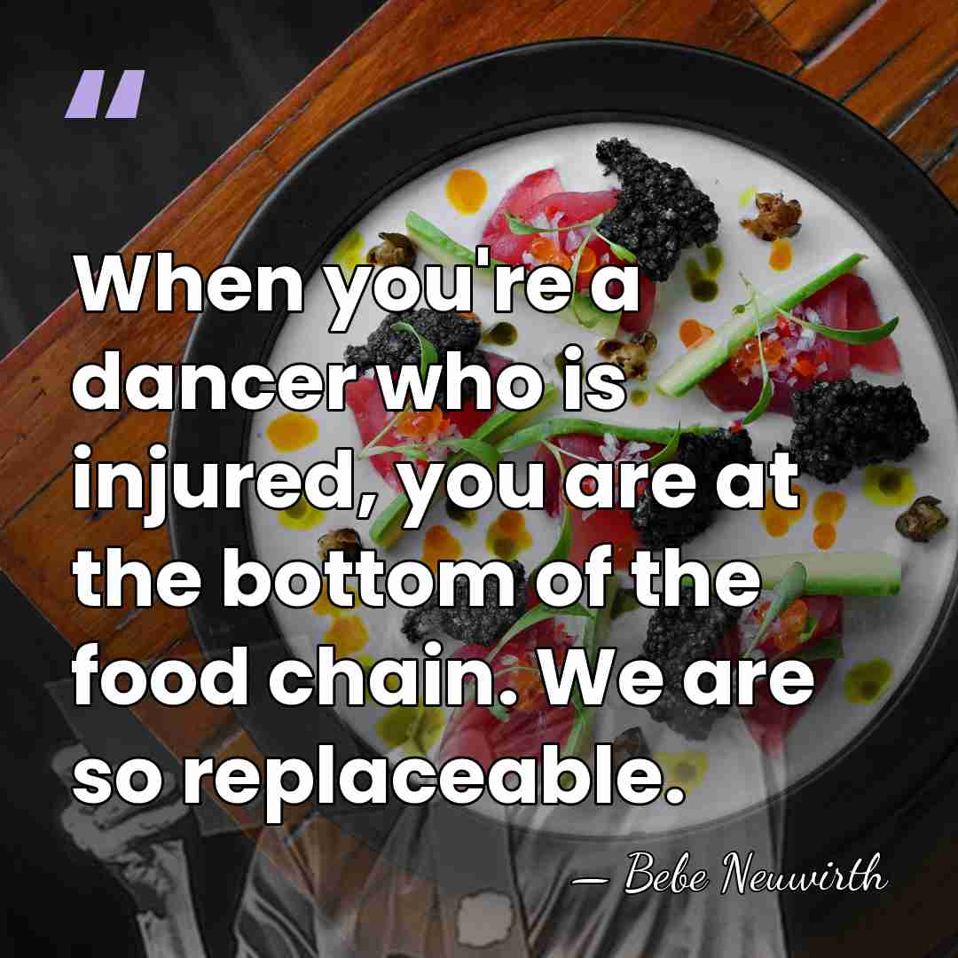 When you're a dancer who is injured, you are at the bottom&hellip; - Bebe Neuwirth