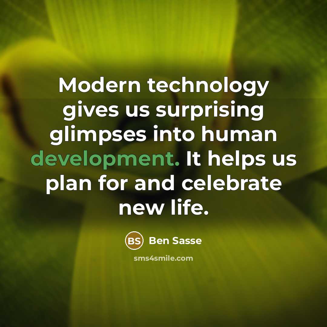 “Modern technology gives us surprising glimpses into human development. It…” quote by Ben Sasse