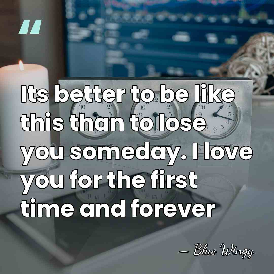 Its better to be like this than to lose you someday. I&hellip; - Blue Wingy