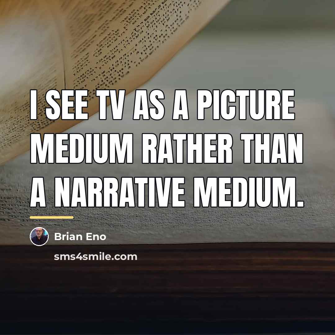 “I see TV as a picture medium rather than a…” quote by Brian Eno