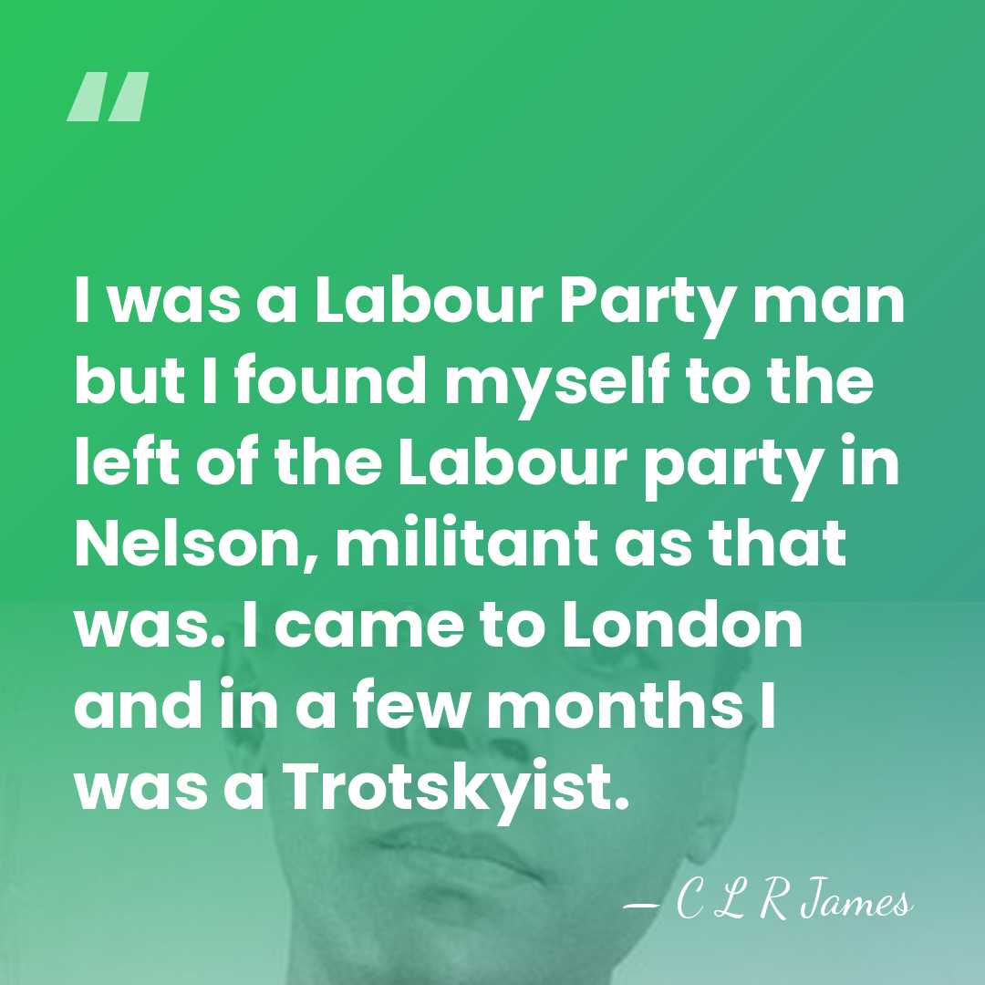 I was a Labour Party man but I found myself to the&hellip; - C L R James