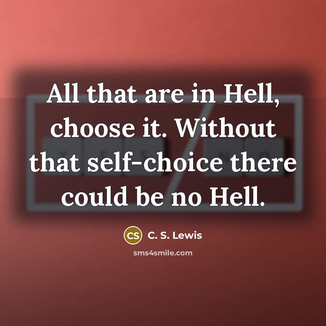 “All that are in Hell, choose it. Without that self-choice…” quote by C. S. Lewis