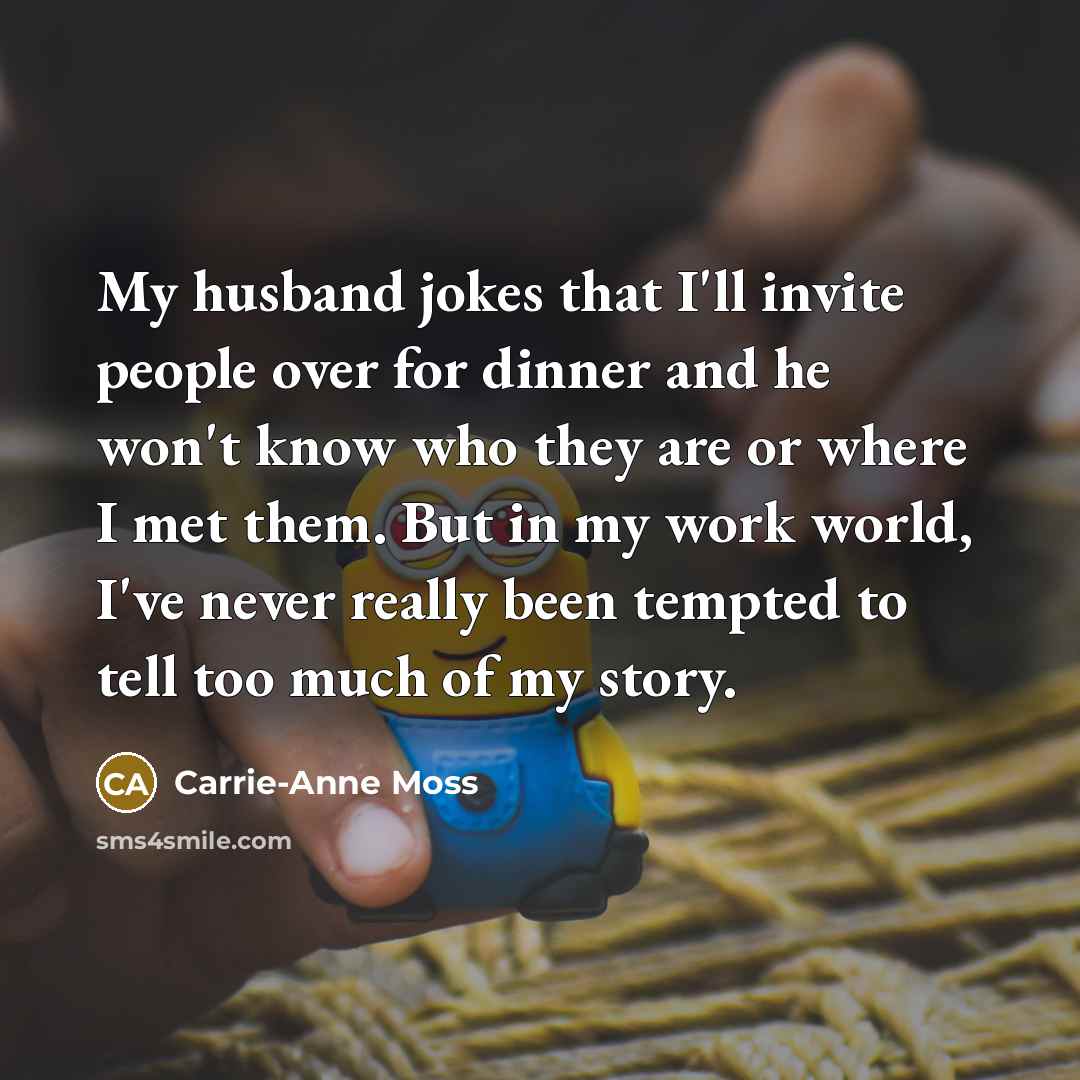 “My husband jokes that I'll invite people over for dinner…” quote by Carrie-Anne Moss