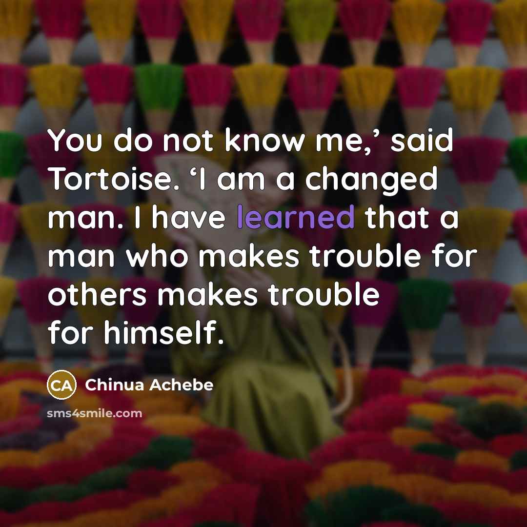 “You do not know me,’ said Tortoise. ‘I am a…” quote by Chinua Achebe