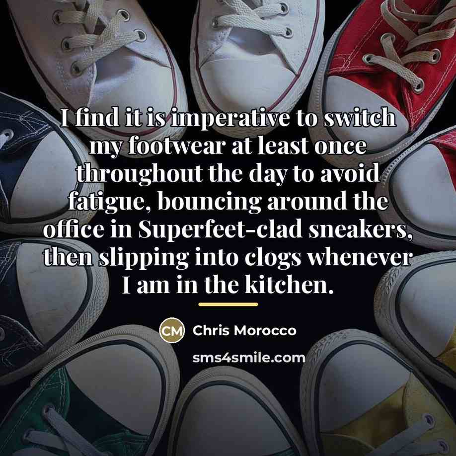 “I find it is imperative to switch my footwear at…” quote by Chris Morocco
