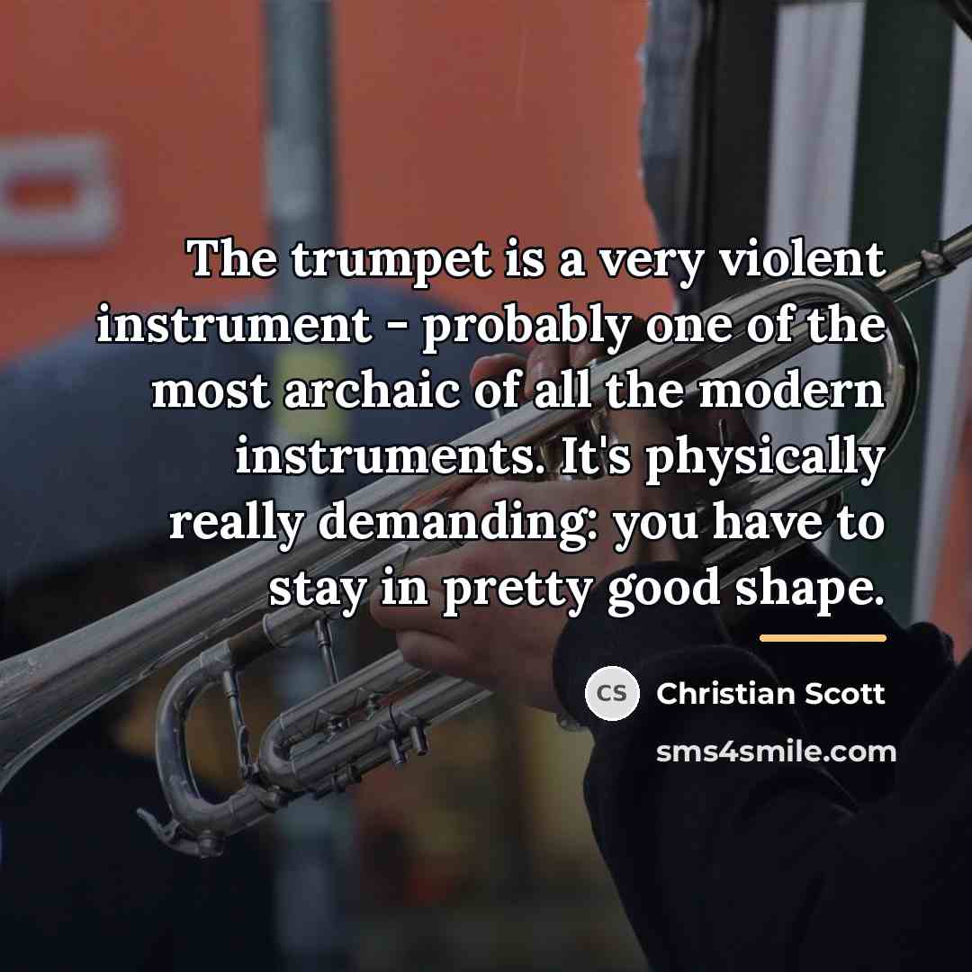 “The trumpet is a very violent instrument - probably one…” quote by Christian Scott