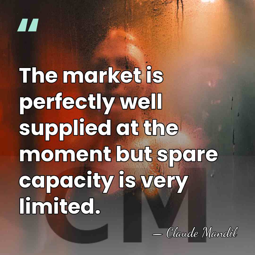 The market is perfectly well supplied at the moment but spare capacity&hellip; - Claude Mandil