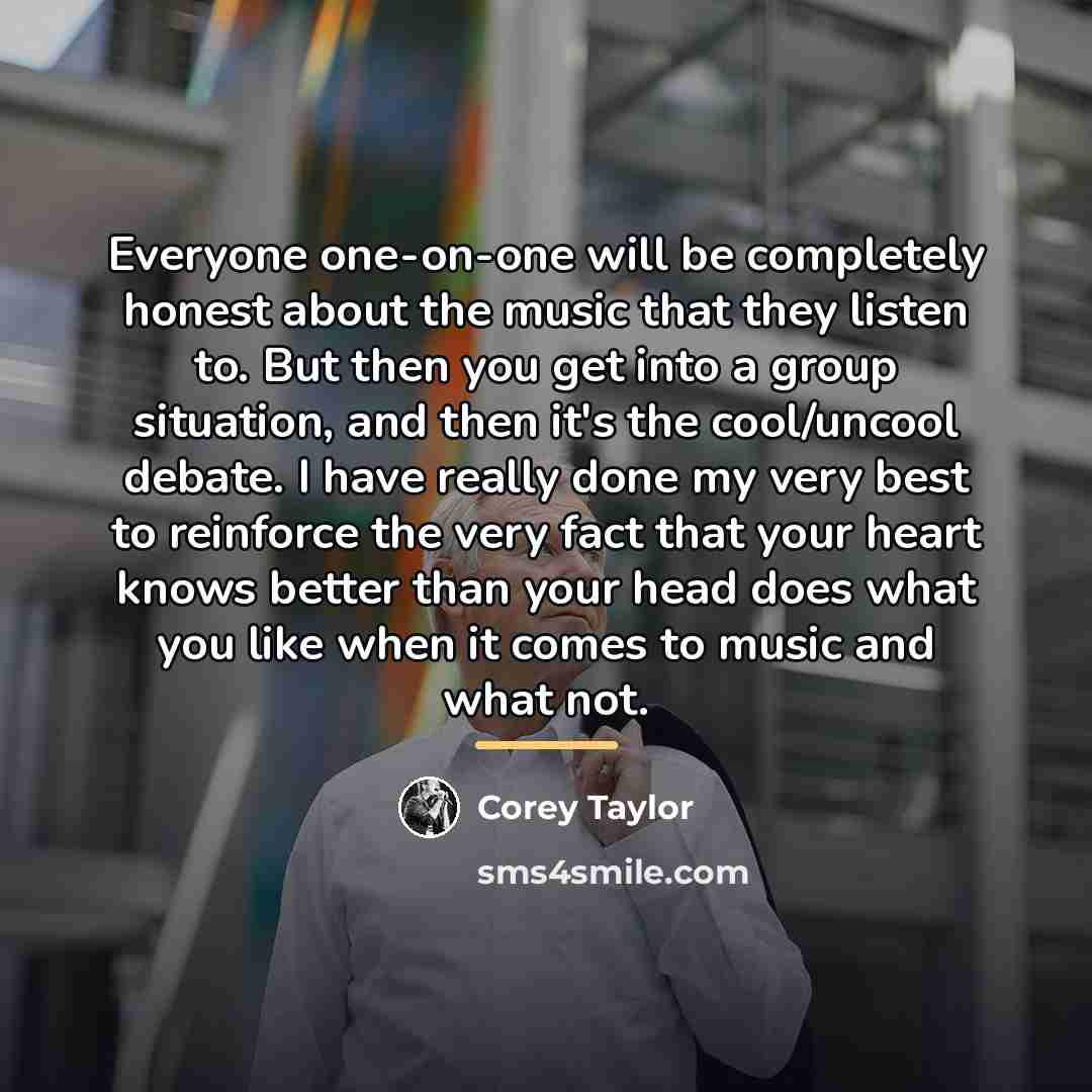 “Everyone one-on-one will be completely honest about the music that…” quote by Corey Taylor