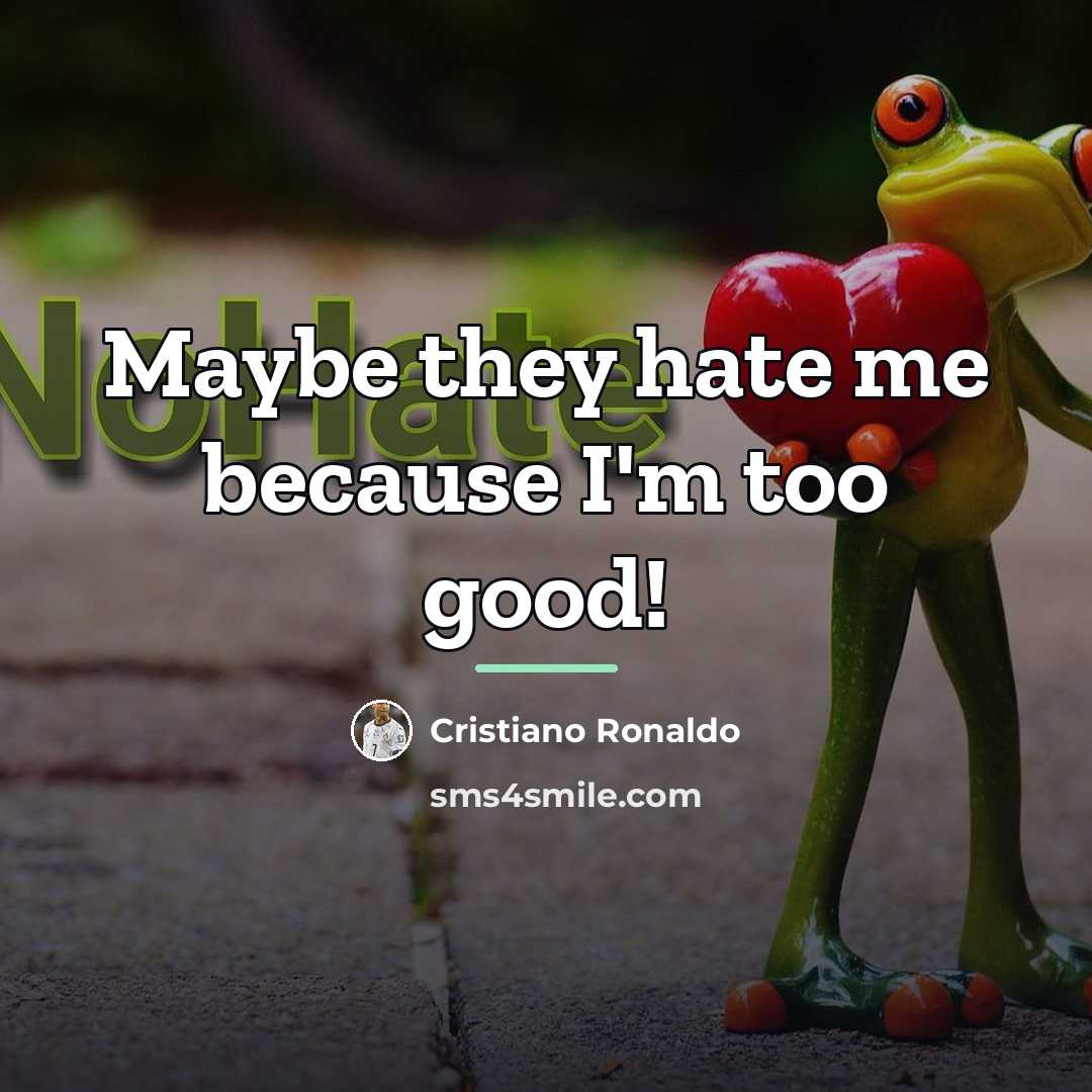 “Maybe they hate me because I'm too good!…” quote by Cristiano Ronaldo
