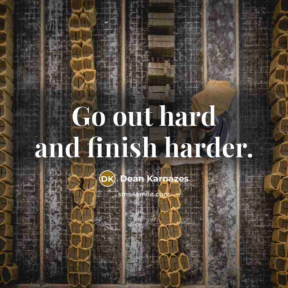 “Go out hard and finish harder.…” quote by Dean Karnazes