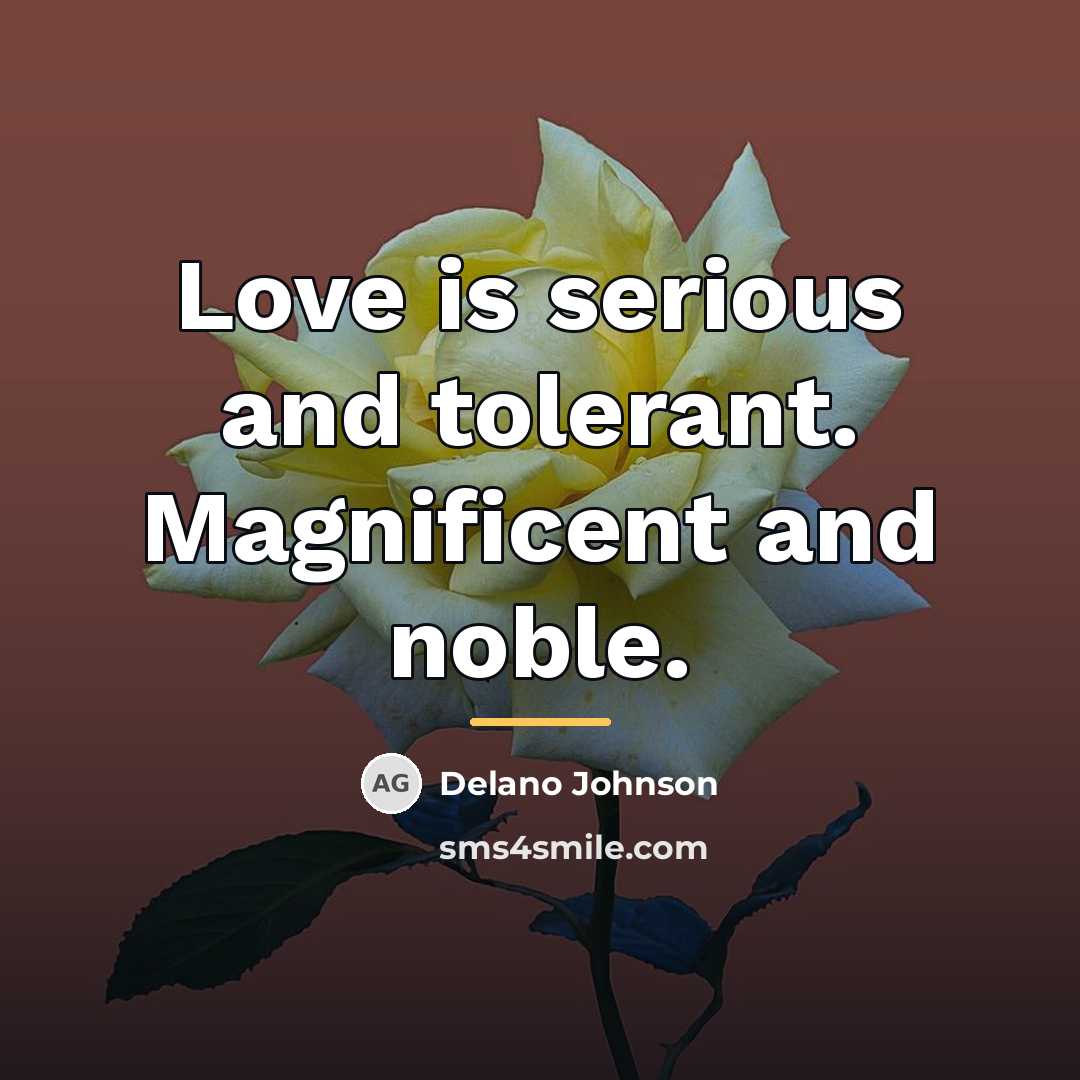 “Love is serious and tolerant. Magnificent and noble.…” quote by Delano Johnson