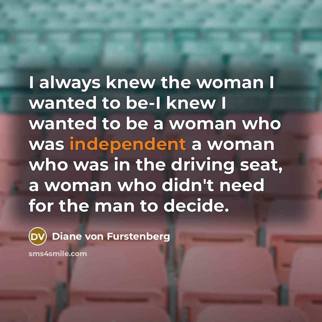 “I always knew the woman I wanted to be-I knew…” quote by Diane von Furstenberg