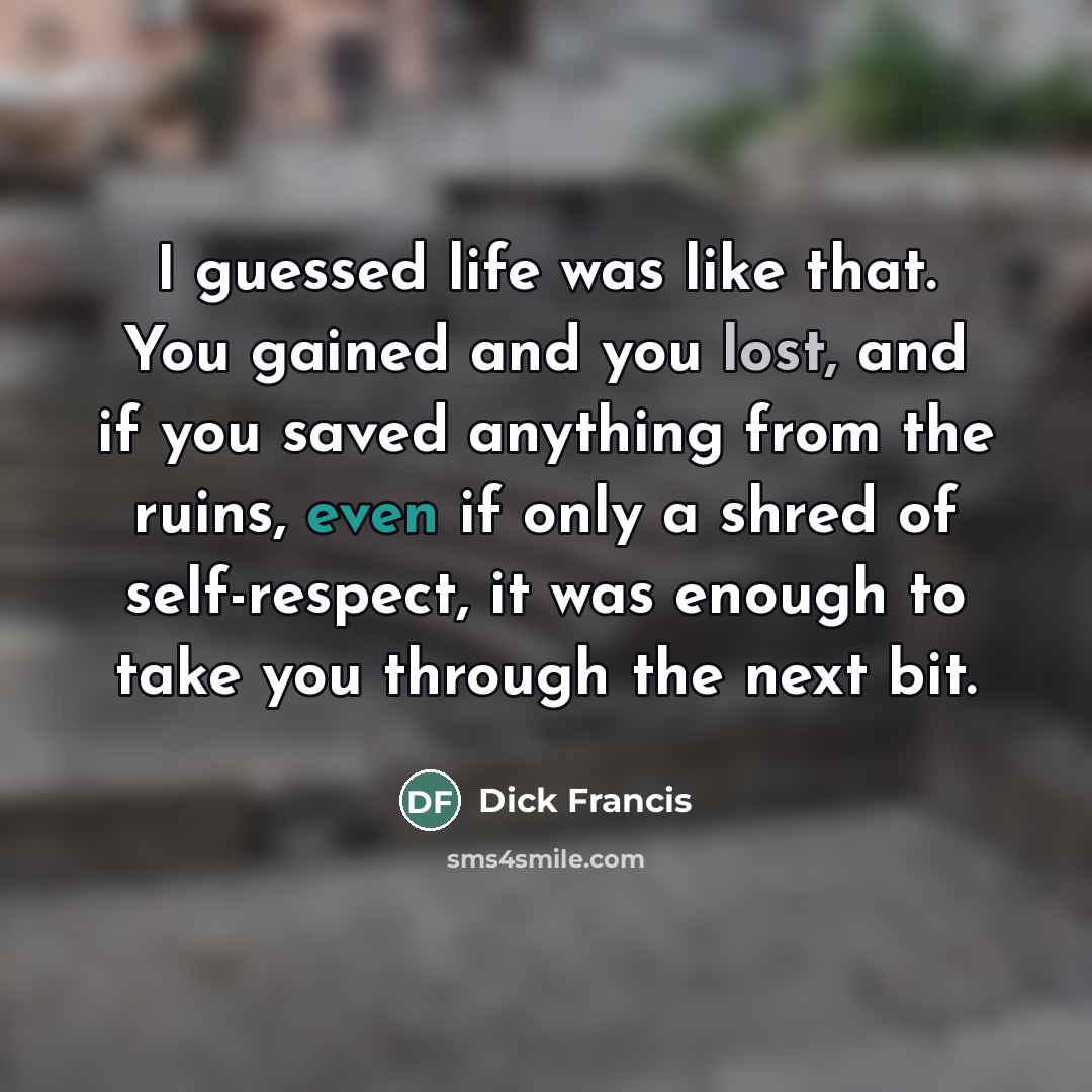 “I guessed life was like that. You gained and you…” quote by Dick Francis