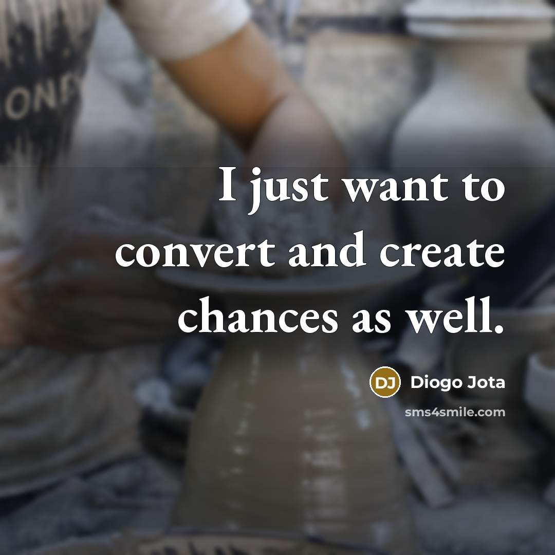 “I just want to convert and create chances as well.…” quote by Diogo Jota
