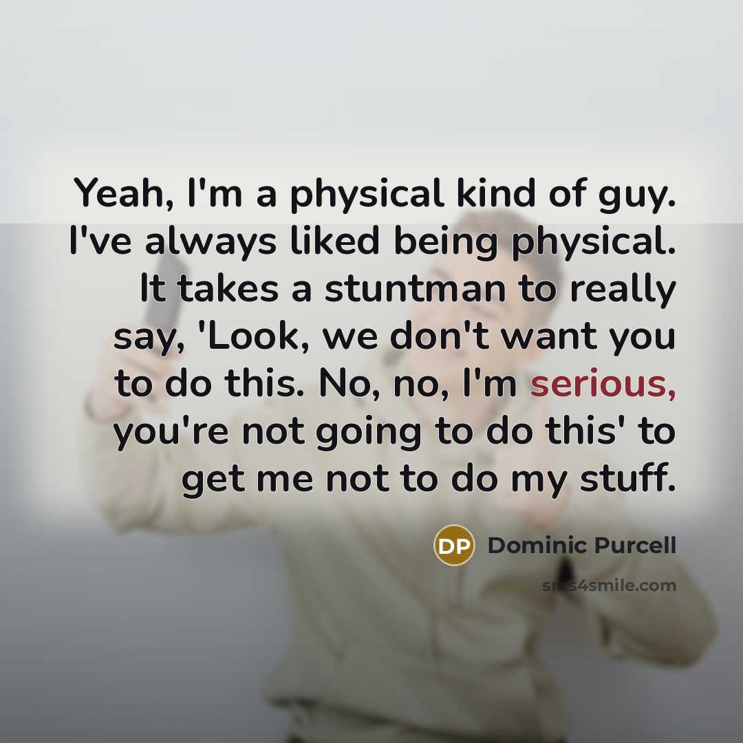 “Yeah, I'm a physical kind of guy. I've always liked…” quote by Dominic Purcell