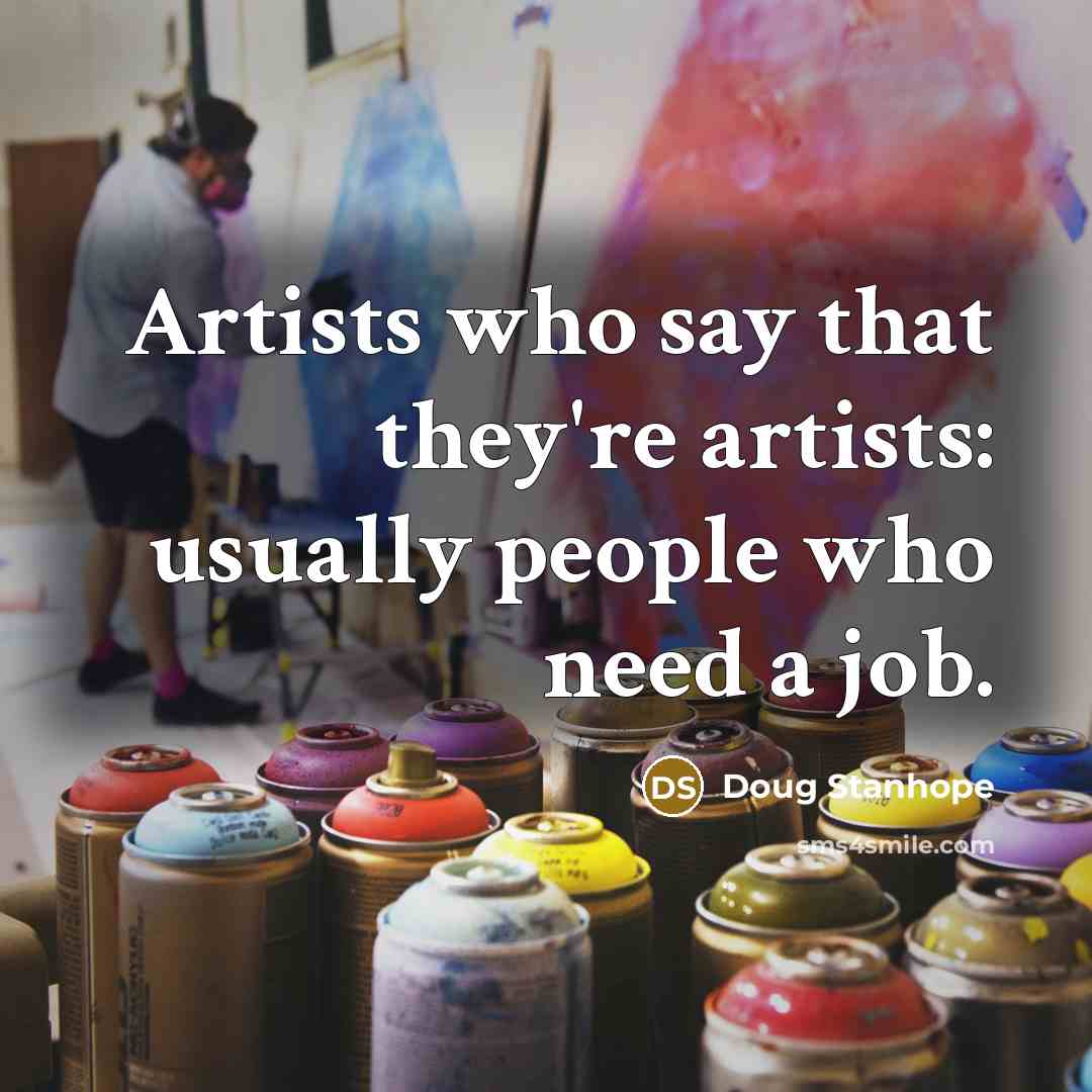 “Artists who say that they're artists: usually people who need…” quote by Doug Stanhope