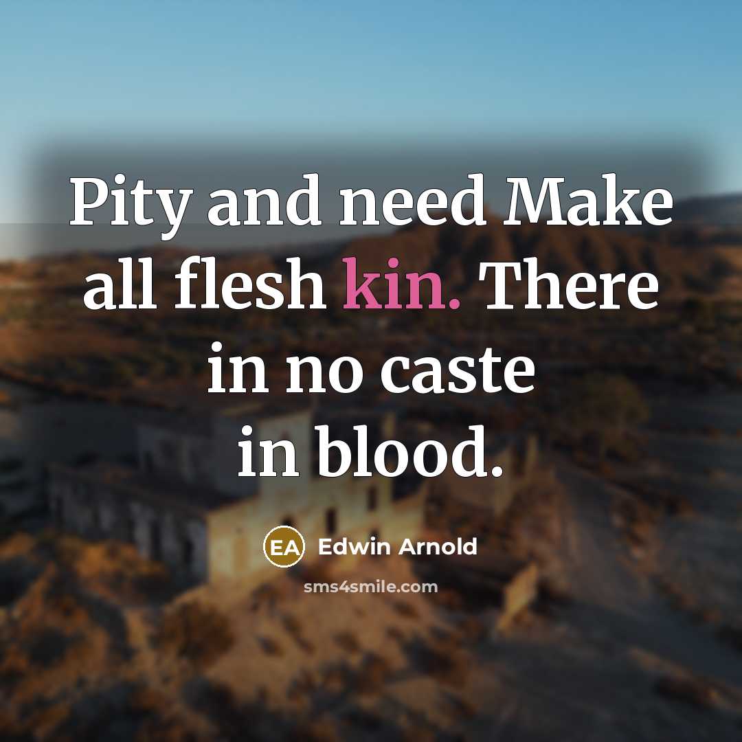“Pity and need Make all flesh kin. There in no…” quote by Edwin Arnold