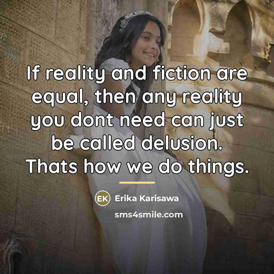 “If reality and fiction are equal, then any reality you…” quote by Erika Karisawa