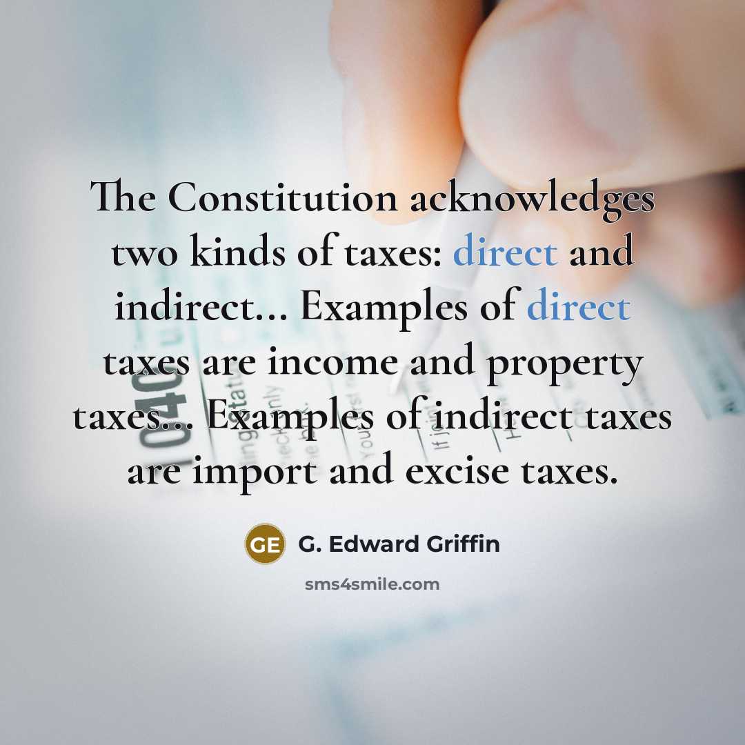 “The Constitution acknowledges two kinds of taxes: direct and indirect...…” quote by G. Edward Griffin