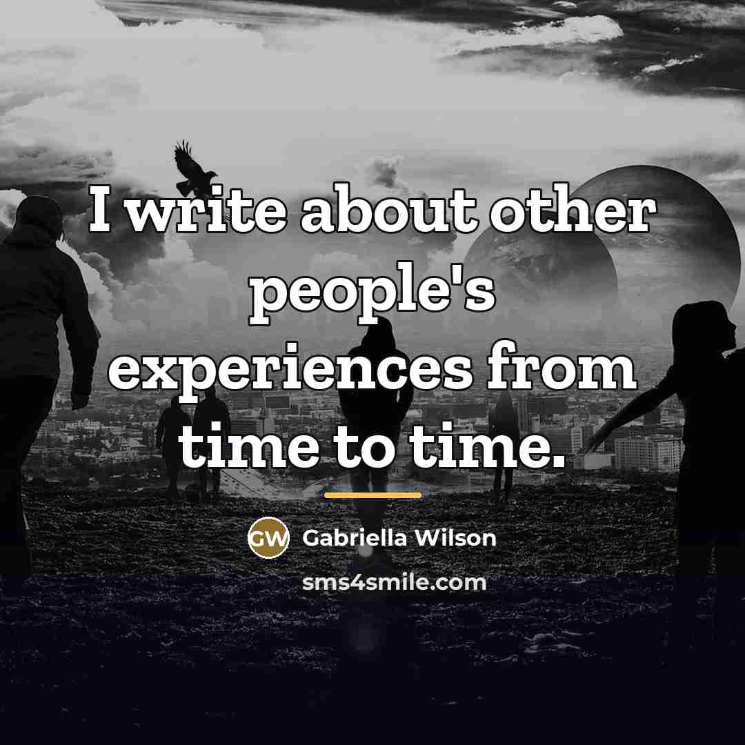 “I write about other people's experiences from time to time.…” quote by Gabriella Wilson