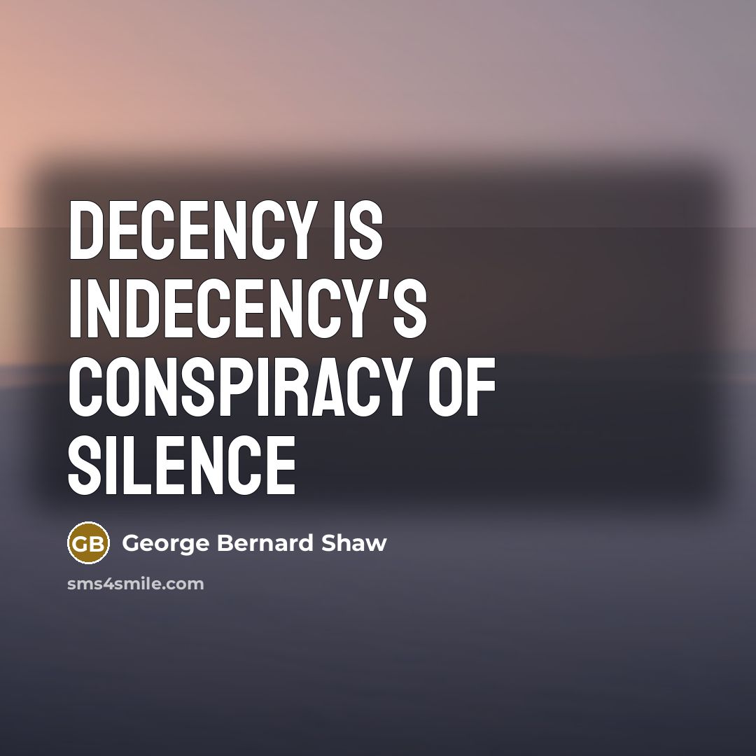 “Decency is indecency's conspiracy of silence…” quote by George Bernard Shaw