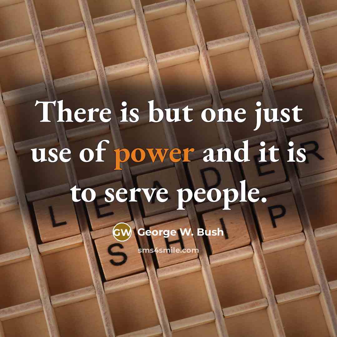 “There is but one just use of power and it…” quote by George W. Bush