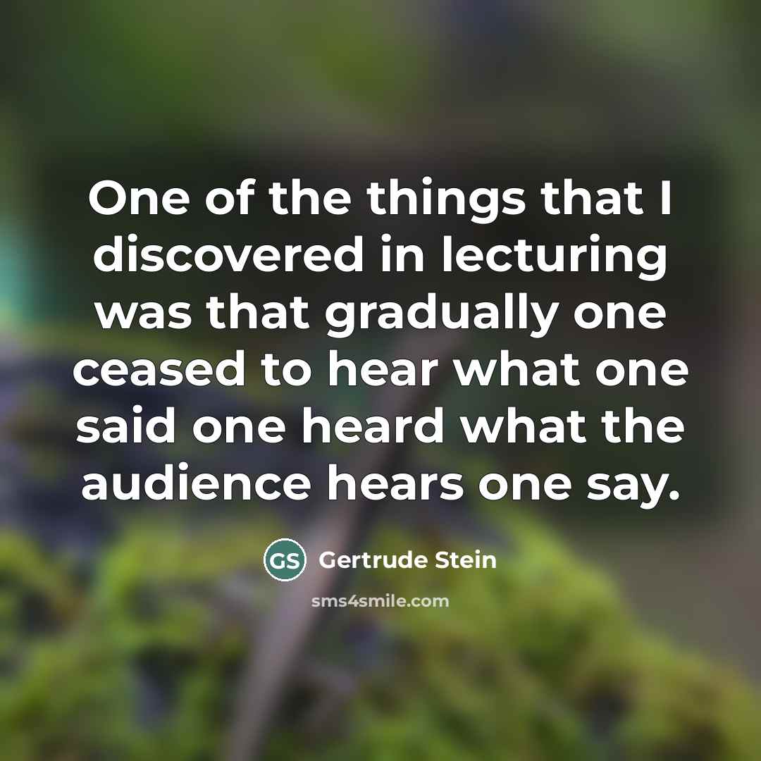 “One of the things that I discovered in lecturing was…” quote by Gertrude Stein
