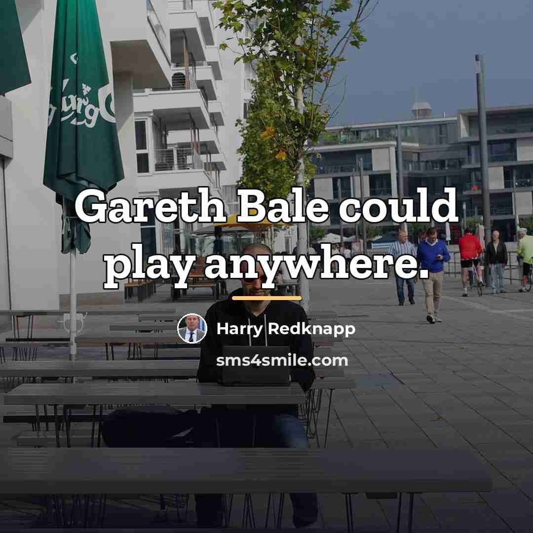 “Gareth Bale could play anywhere.…” quote by Harry Redknapp