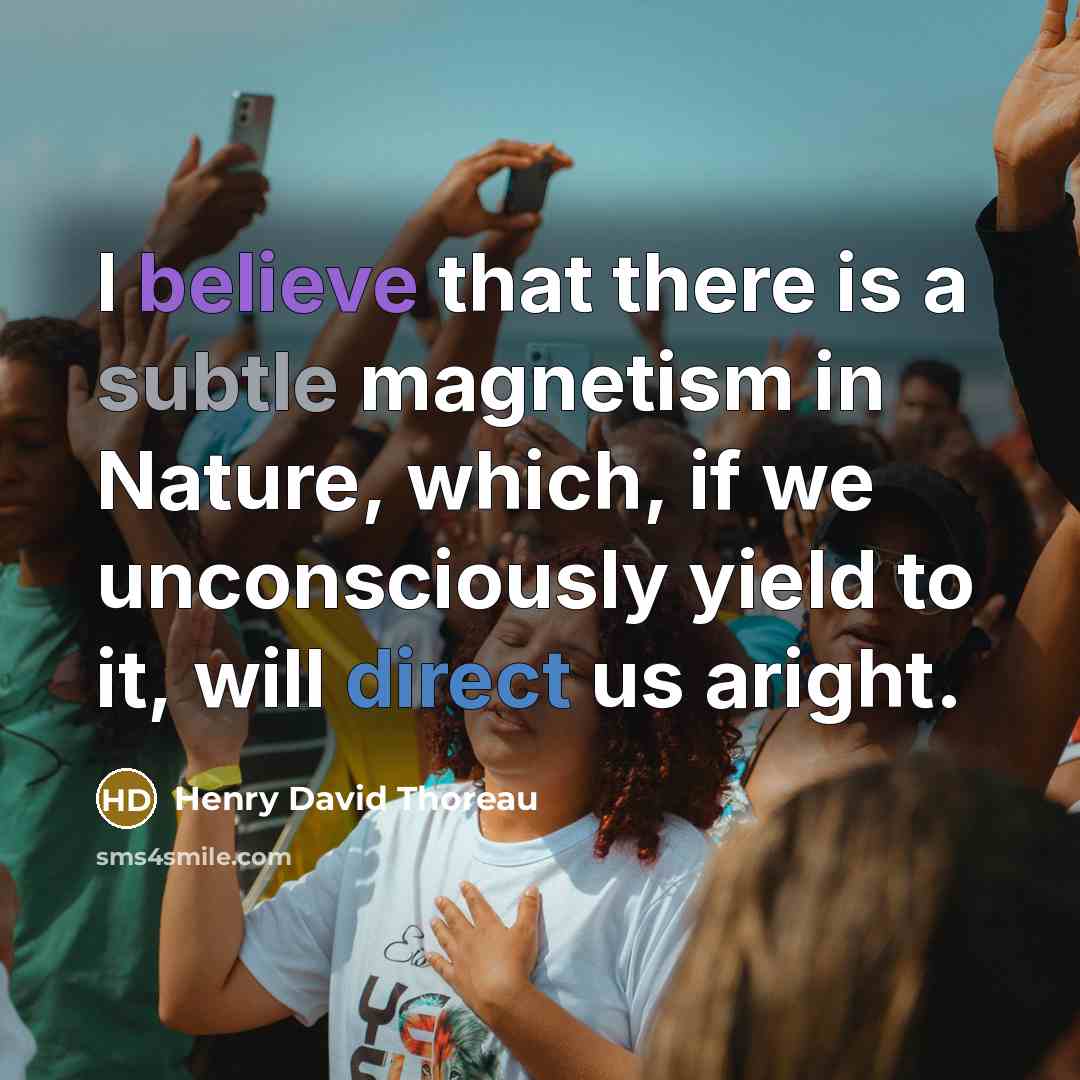 “I believe that there is a subtle magnetism in Nature,…” quote by Henry David Thoreau