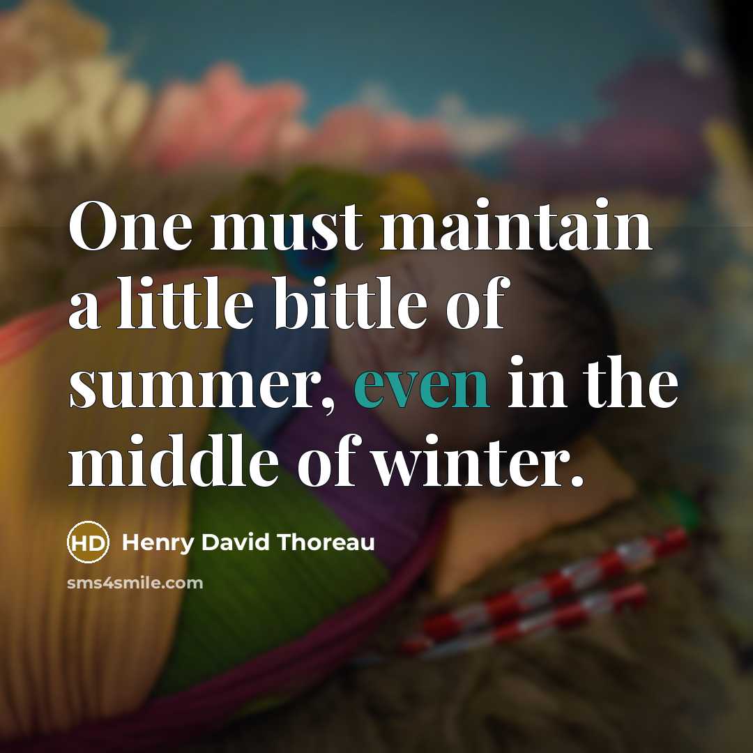 “One must maintain a little bittle of summer, even in…” quote by Henry David Thoreau