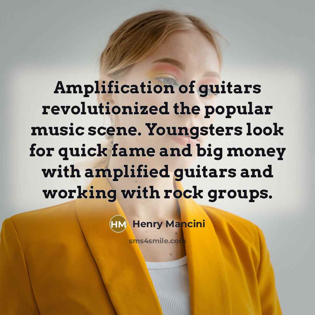 “Amplification of guitars revolutionized the popular music scene. Youngsters look…” quote by Henry Mancini