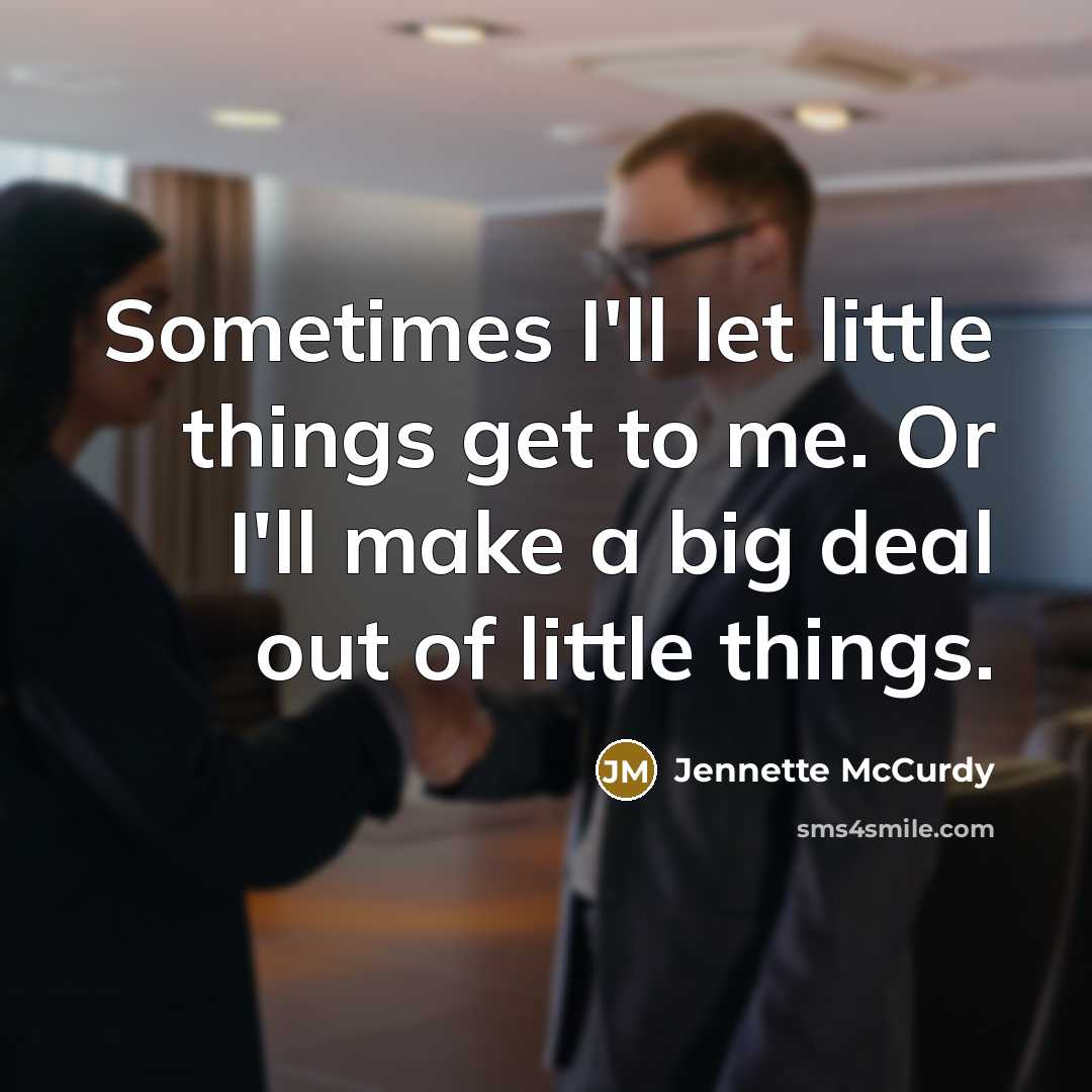 “Sometimes I'll let little things get to me. Or I'll…” quote by Jennette McCurdy